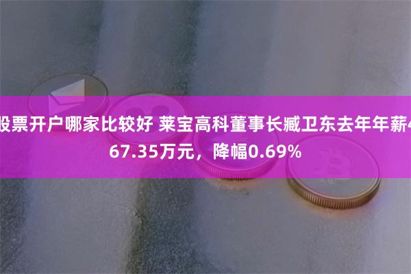 股票开户哪家比较好 莱宝高科董事长臧卫东去年年薪467.35万元，降幅0.69%