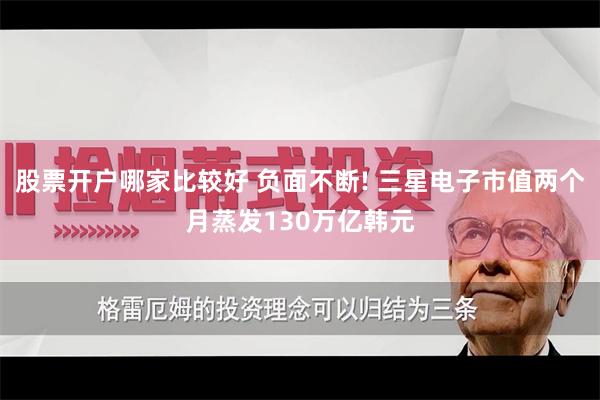 股票开户哪家比较好 负面不断! 三星电子市值两个月蒸发130万亿韩元