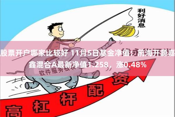 股票开户哪家比较好 11月5日基金净值：前海开源嘉鑫混合A最新净值1.258，涨0.48%